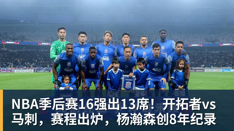 篮球下注NBA季后赛16强出13席！开拓者vs马刺，赛程出炉，杨瀚森创8年纪录